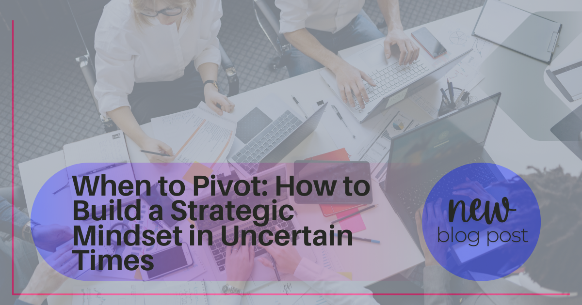 When to pivot: How to build a strategic mindset in uncertain times
